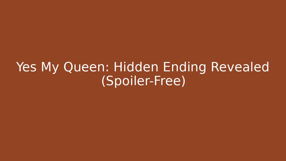 Yes My Queen: Hidden Ending Revealed (Spoiler-Free)
