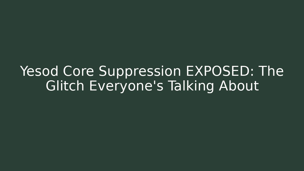 Yesod Core Suppression EXPOSED: The Glitch Everyone’s Talking About