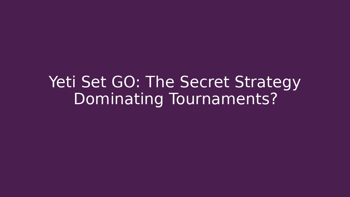 Yeti Set GO: The Secret Strategy Dominating Tournaments?