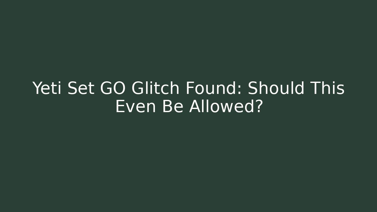 Yeti Set GO Glitch Found: Should This Even Be Allowed? - Critter Realm