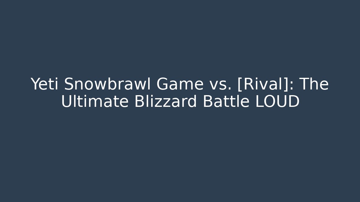 Yeti Snowbrawl Game vs. [Rival]: The Ultimate Blizzard Battle LOUD - Critter Realm