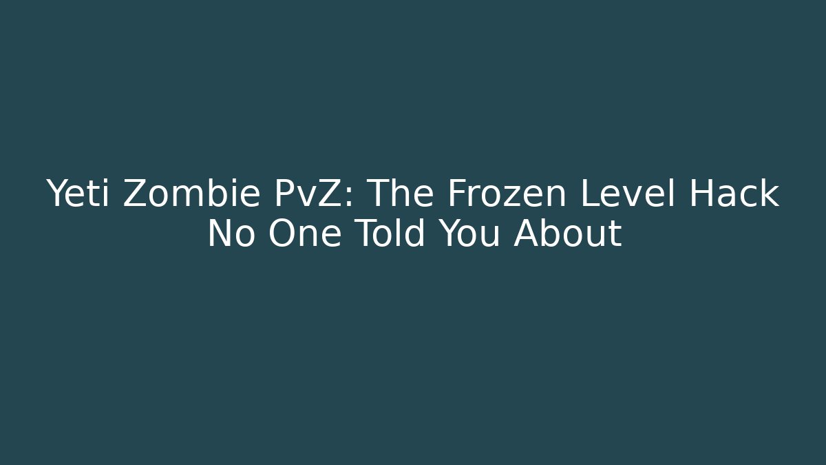 Yeti Zombie PvZ: The Frozen Level Hack No One Told You About