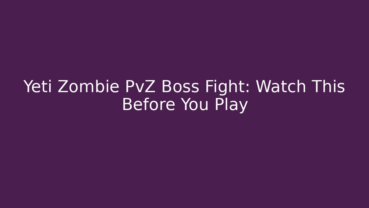 Yeti Zombie PvZ Boss Fight: Watch This Before You Play