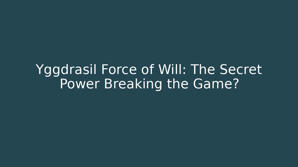 Yggdrasil Force of Will: The Secret Power Breaking the Game?
