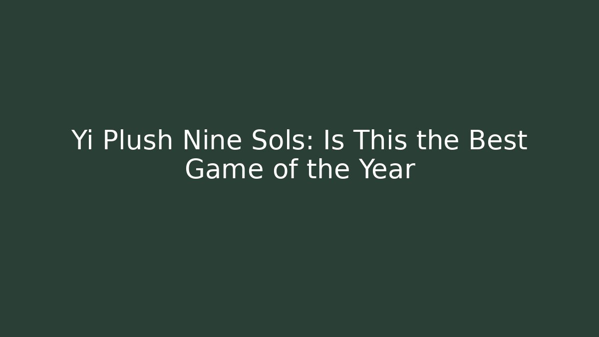 Yi Plush Nine Sols: Is This the Best Game of the Year