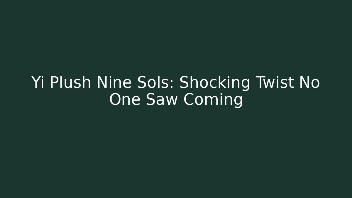 Yi Plush Nine Sols: Shocking Twist No One Saw Coming