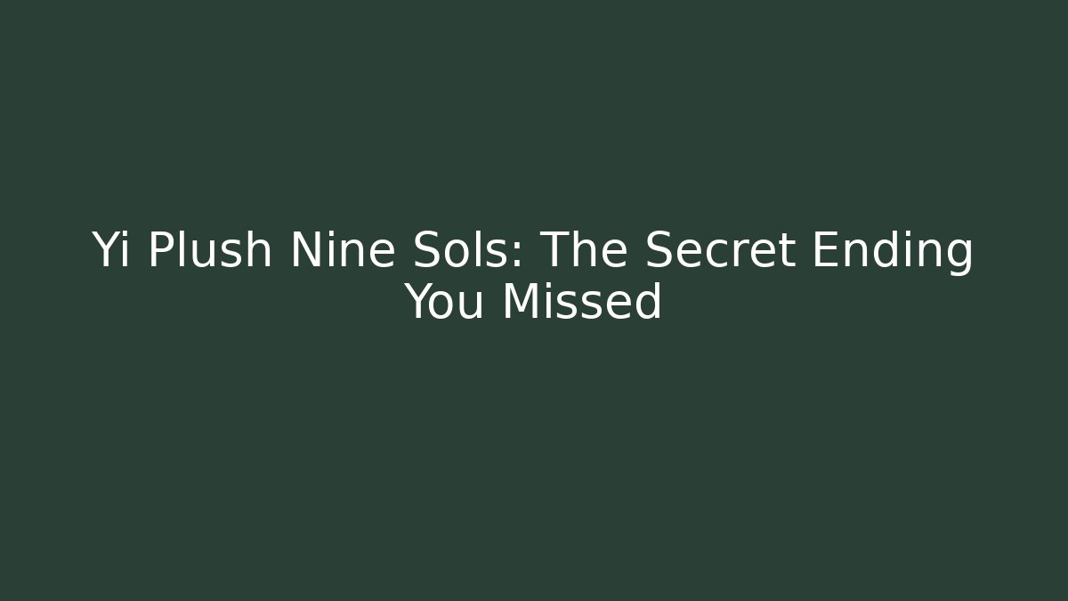 Yi Plush Nine Sols: The Secret Ending You Missed