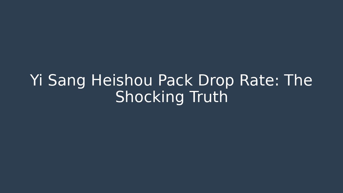 Yi Sang Heishou Pack Drop Rate: The Shocking Truth - Critter Realm