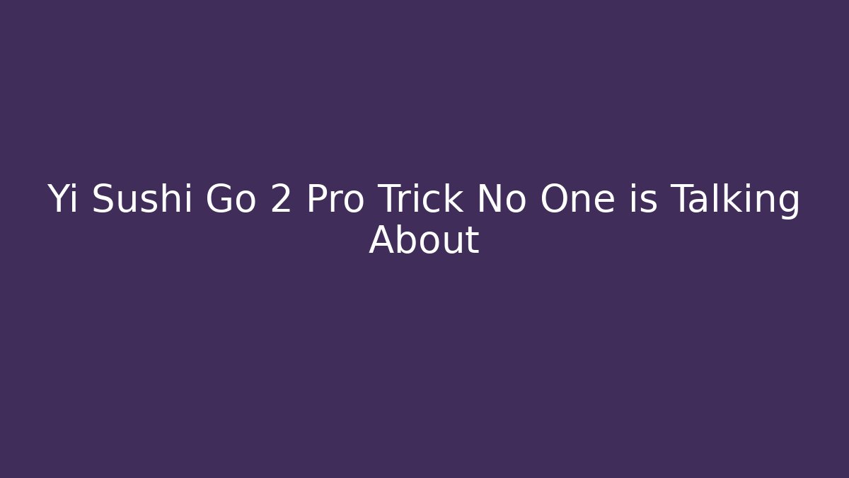 Yi Sushi Go 2 Pro Trick No One is Talking About