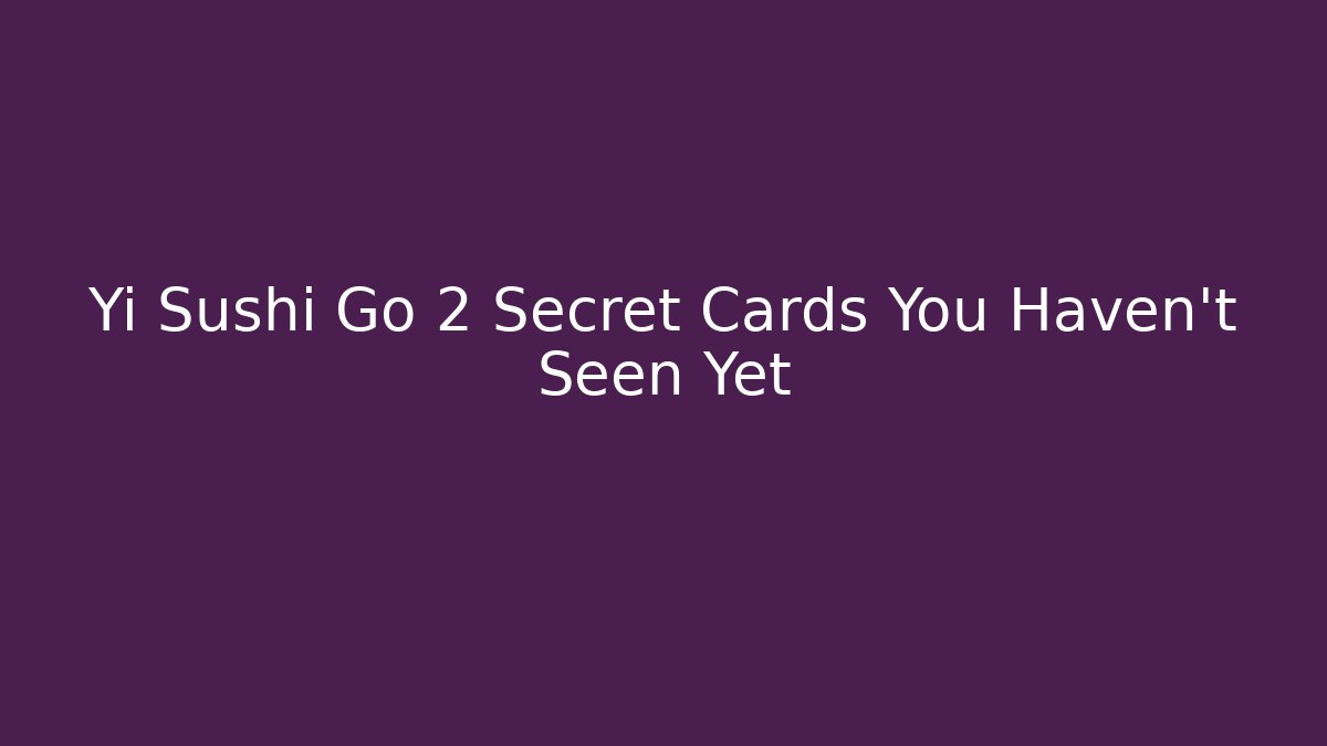 Yi Sushi Go 2 Secret Cards You Haven't Seen Yet