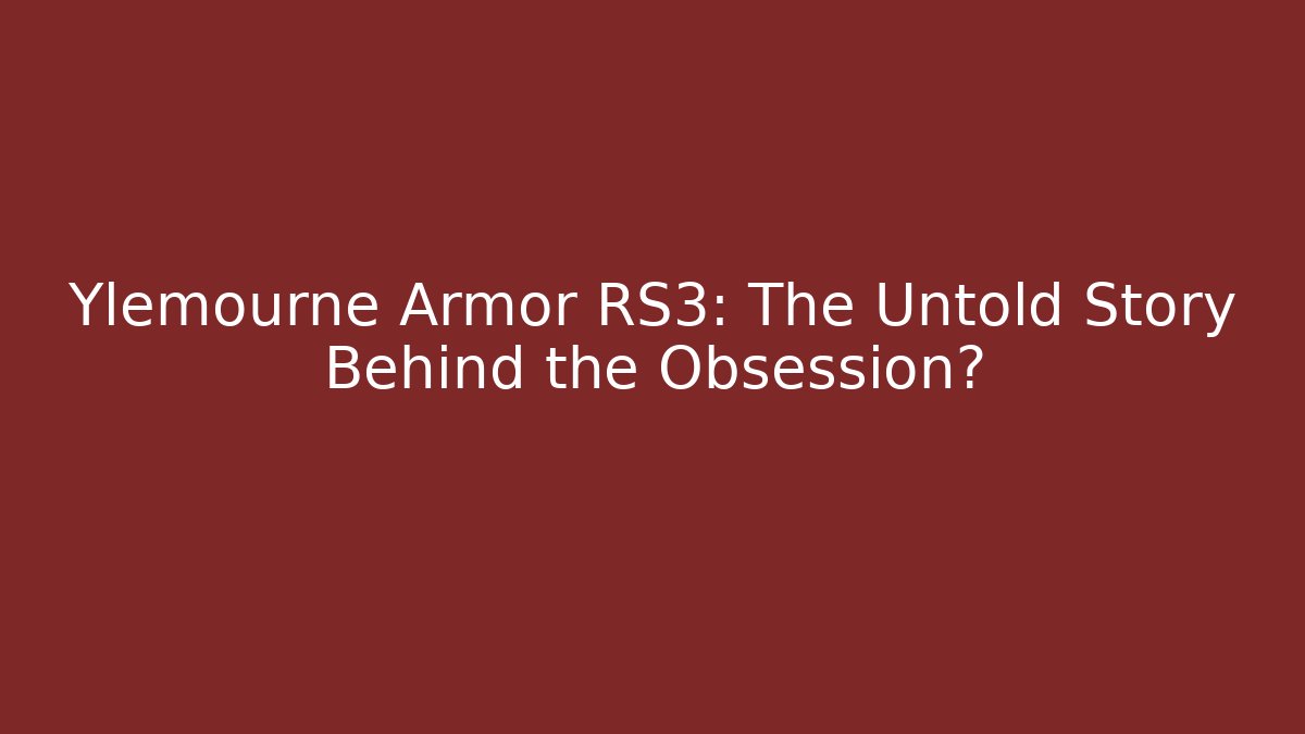 Ylemourne Armor RS3: The Untold Story Behind the Obsession?