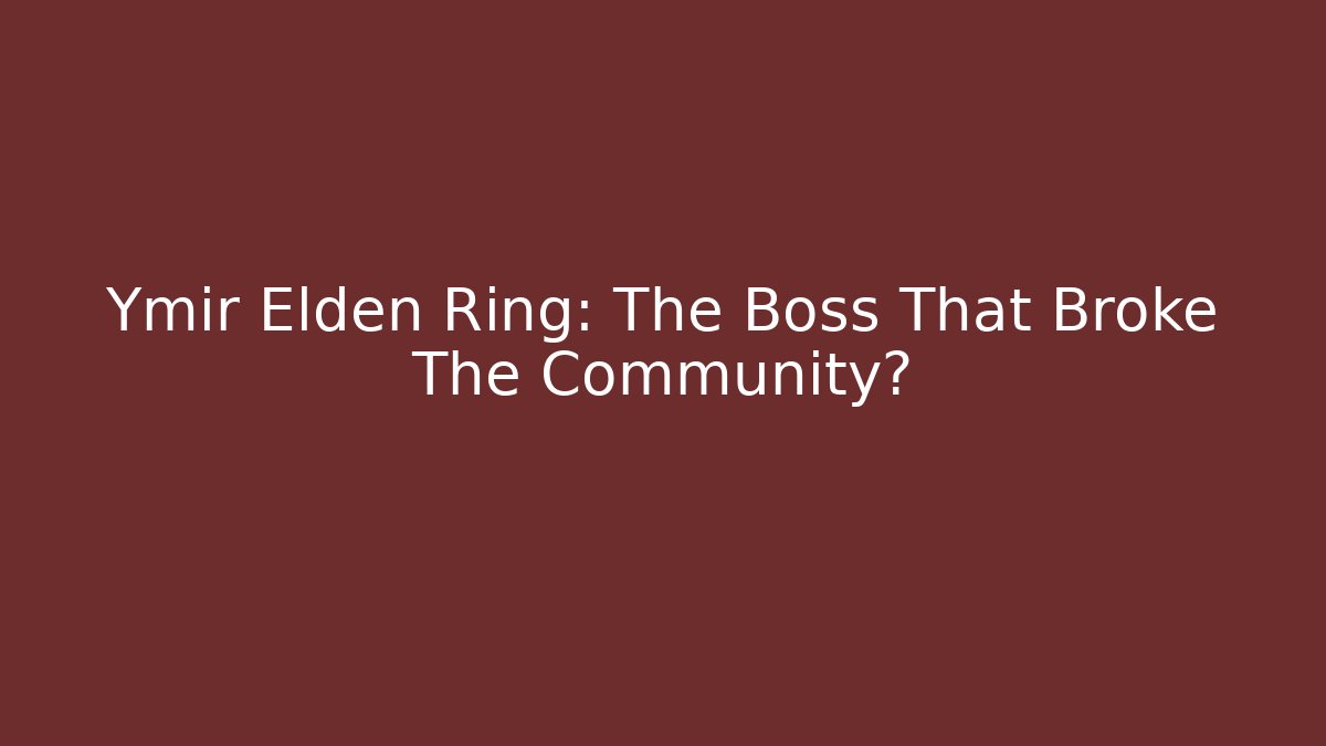 Ymir Elden Ring: The Boss That Broke The Community?