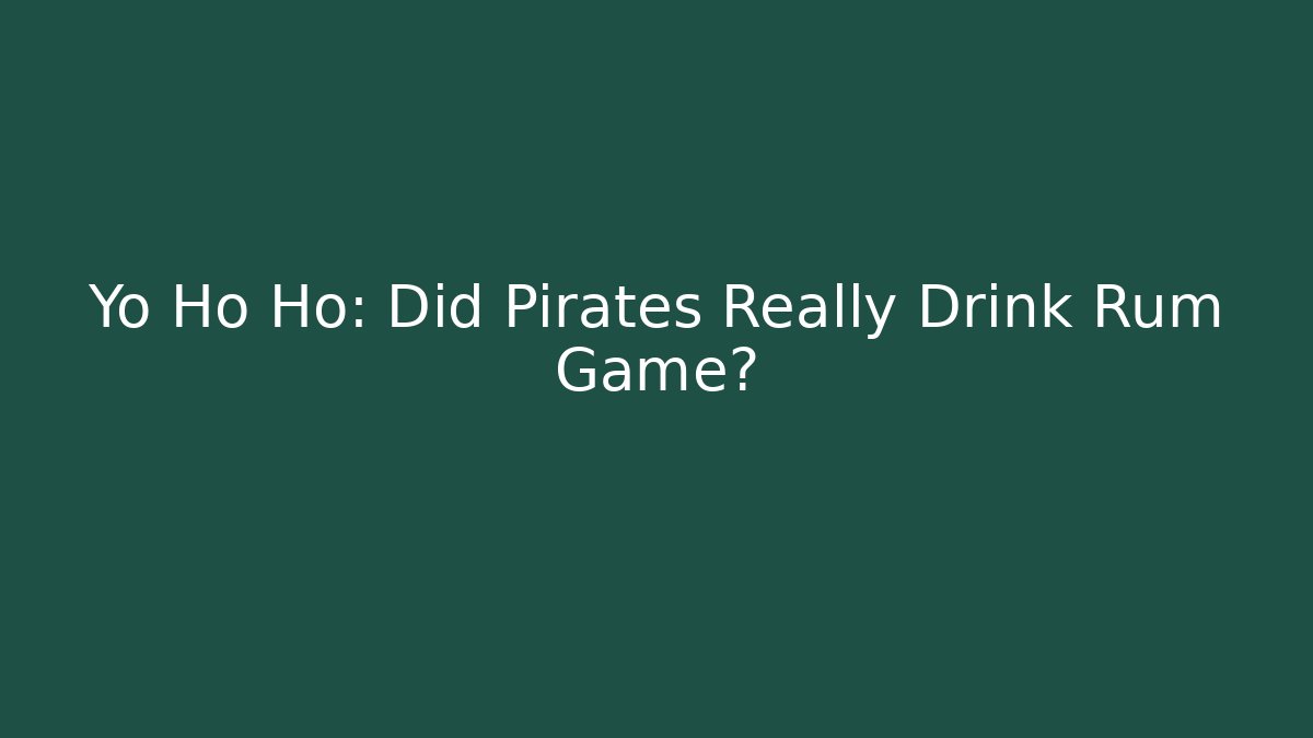 Yo Ho Ho: Did Pirates Really Drink Rum Game?