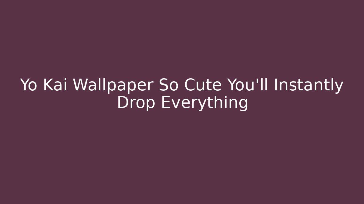 Yo Kai Wallpaper So Cute You'll Instantly Drop Everything - Critter Realm