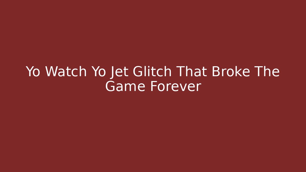 Yo Watch Yo Jet Glitch That Broke The Game Forever