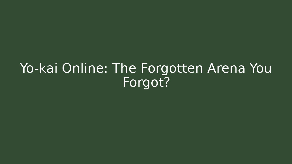 Yo-kai Online: The Forgotten Arena You Forgot?