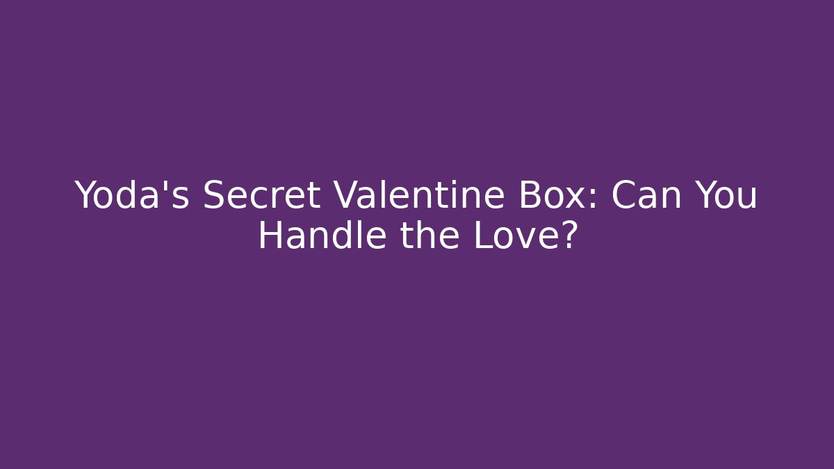 Yoda's Secret Valentine Box: Can You Handle the Love? - Critter Realm