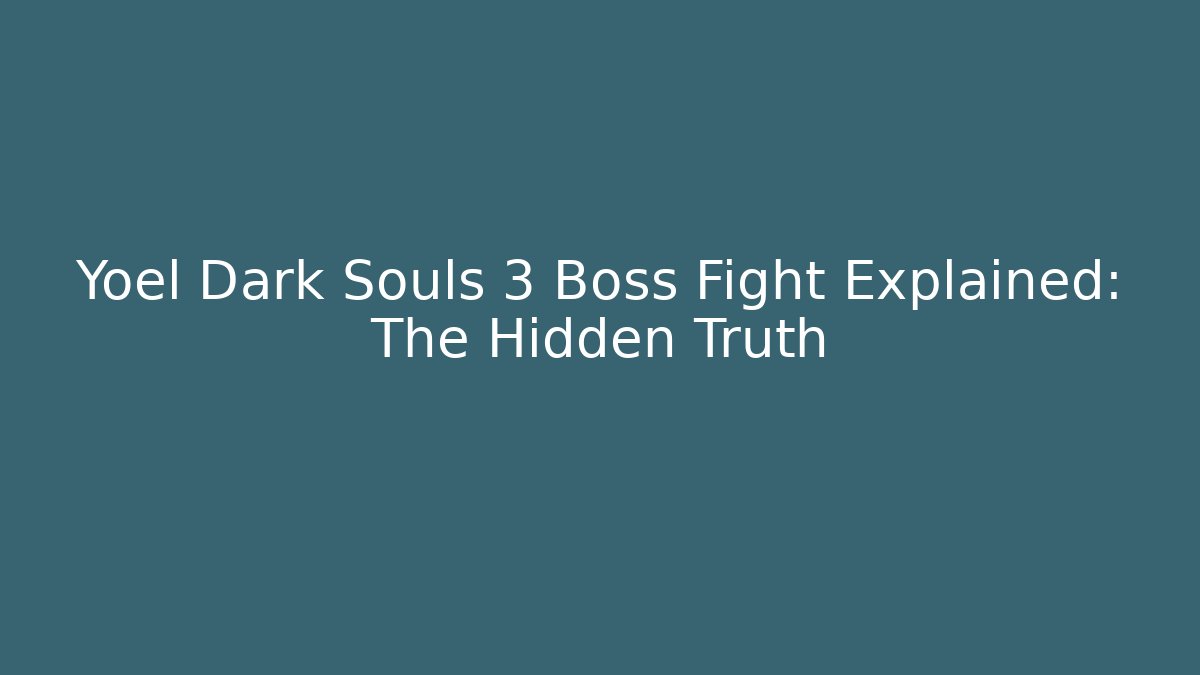 Yoel Dark Souls 3 Boss Fight Explained: The Hidden Truth