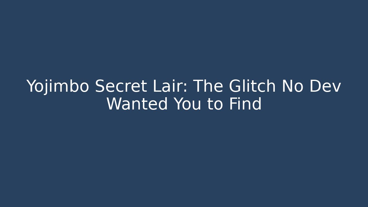 Yojimbo Secret Lair: The Glitch No Dev Wanted You to Find