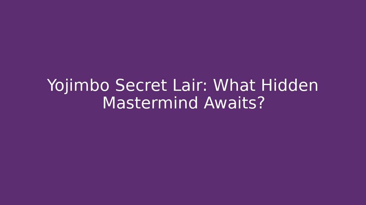 Yojimbo Secret Lair: What Hidden Mastermind Awaits?
