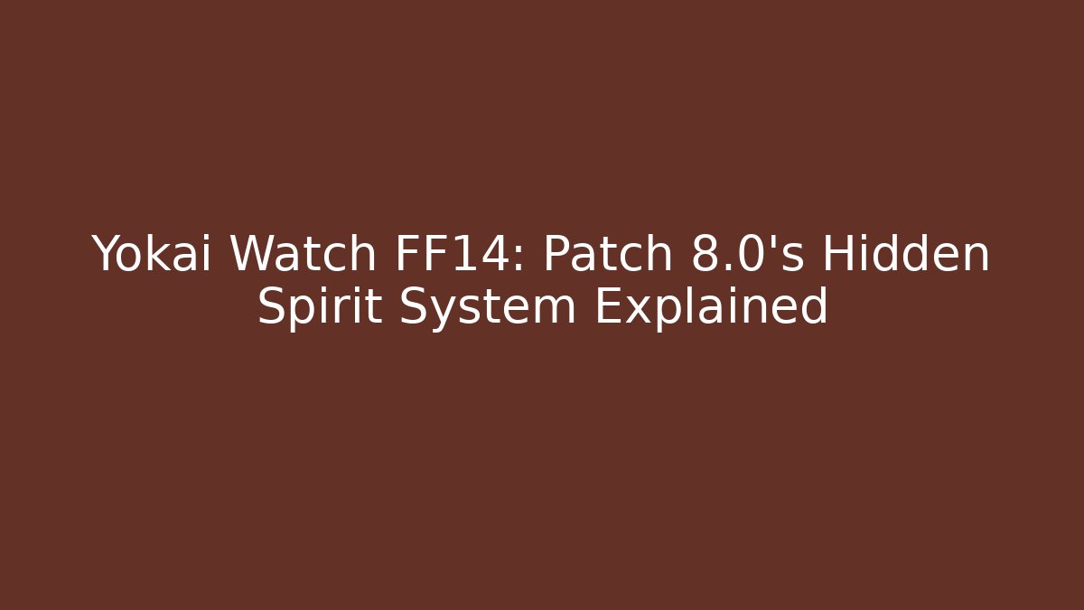 Yokai Watch FF14: Patch 8.0's Hidden Spirit System Explained - Critter Realm