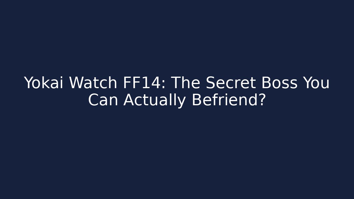 Yokai Watch FF14: The Secret Boss You Can Actually Befriend?