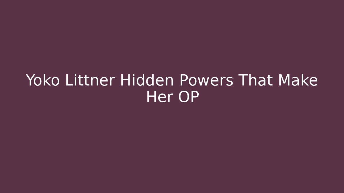 Yoko Littner Hidden Powers That Make Her OP