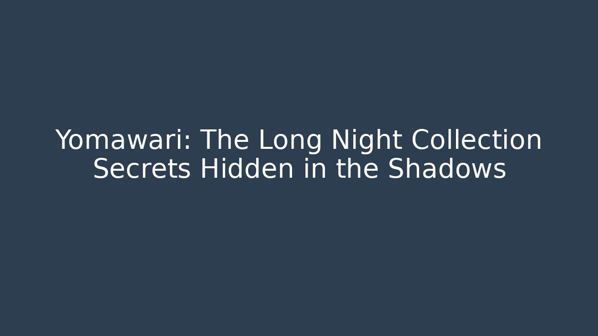 Yomawari: The Long Night Collection Secrets Hidden in the Shadows