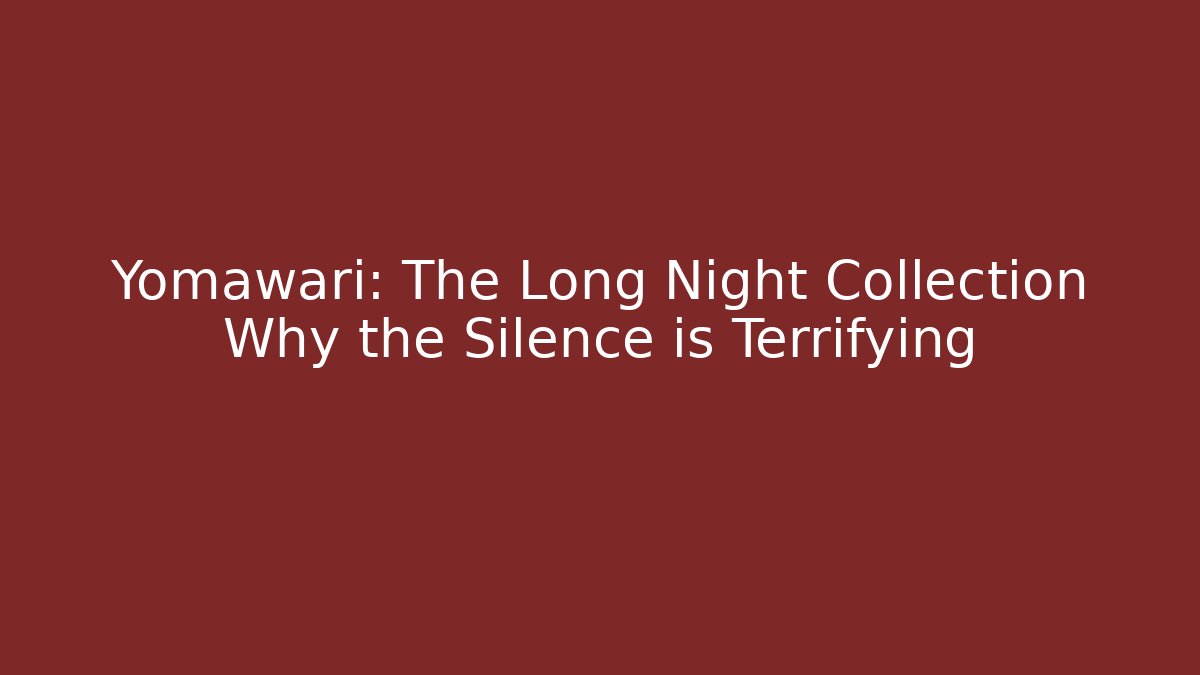 Yomawari: The Long Night Collection Why the Silence is Terrifying