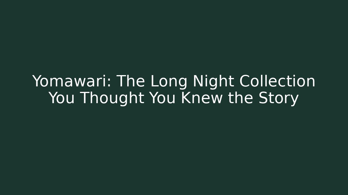Yomawari: The Long Night Collection You Thought You Knew the Story