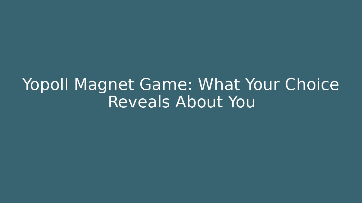 Yopoll Magnet Game: What Your Choice Reveals About You