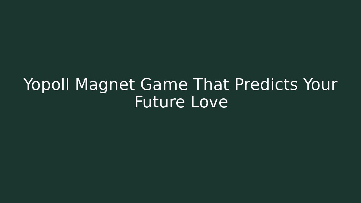Yopoll Magnet Game That Predicts Your Future Love
