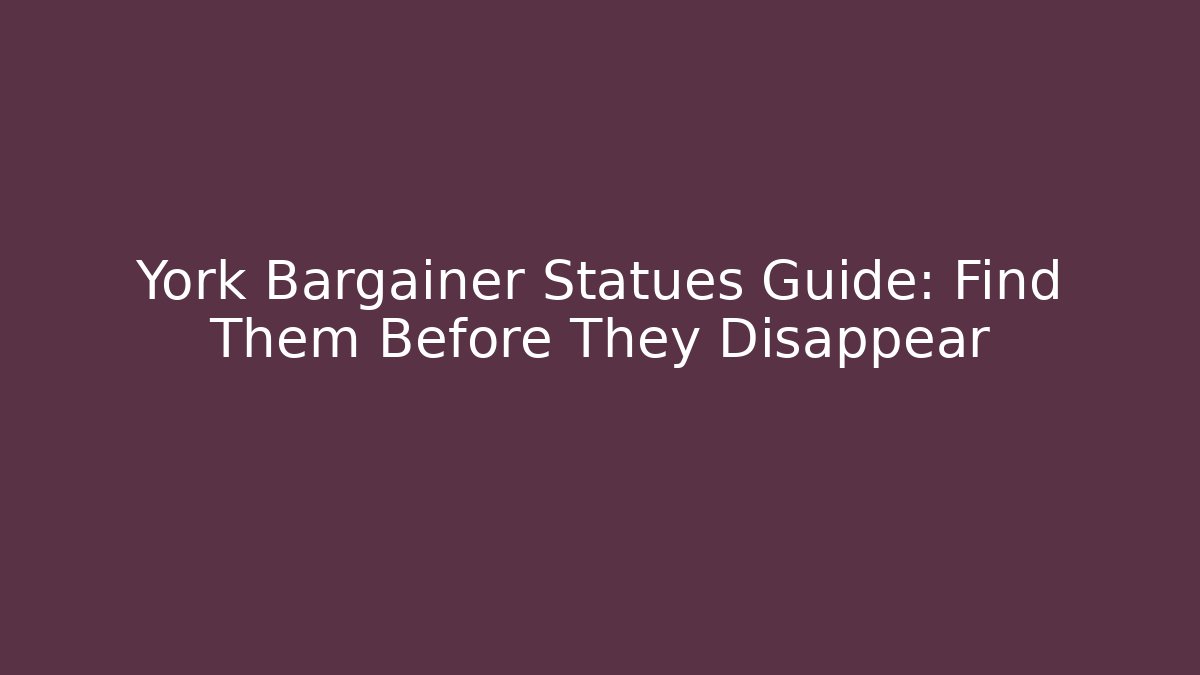 York Bargainer Statues Guide: Find Them Before They Disappear