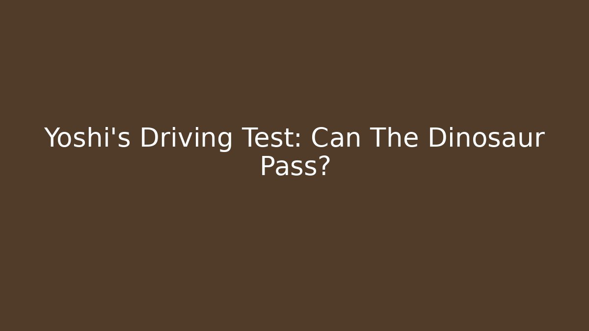 Yoshi's Driving Test: Can The Dinosaur Pass?