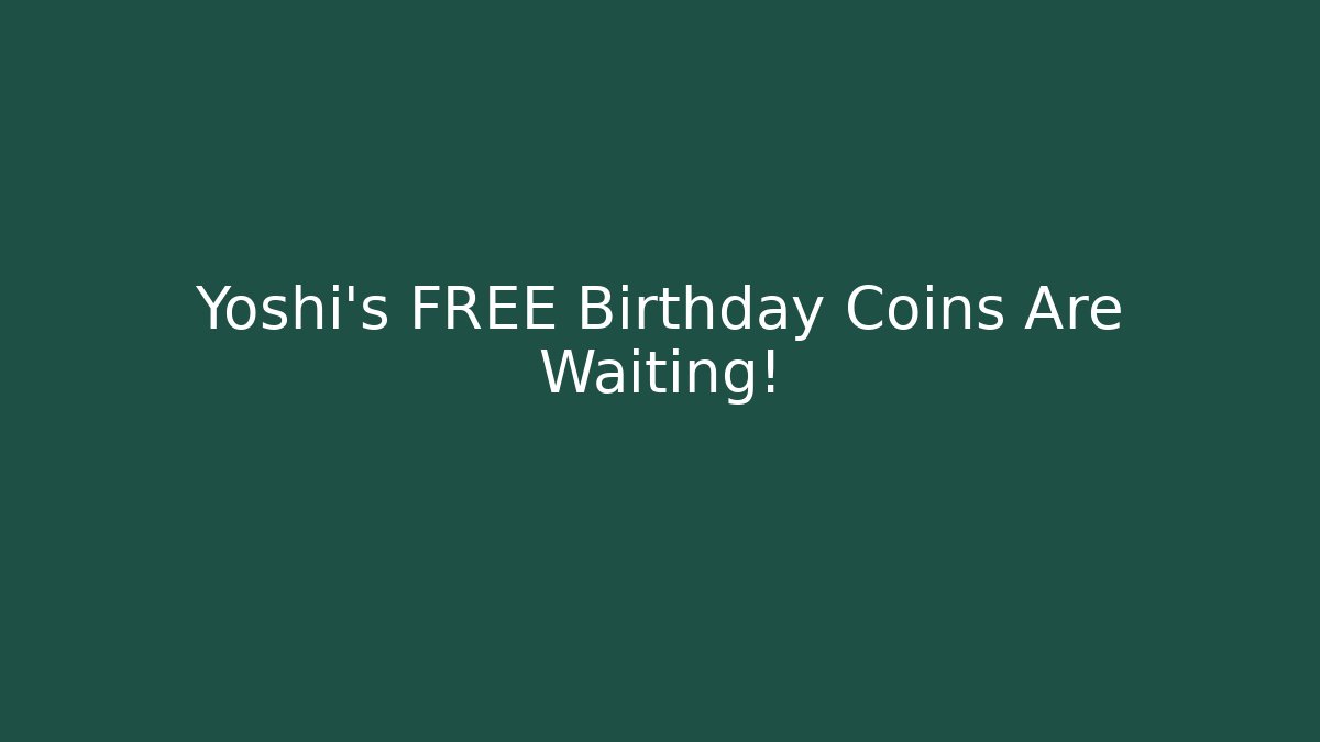 Yoshi's FREE Birthday Coins Are Waiting!