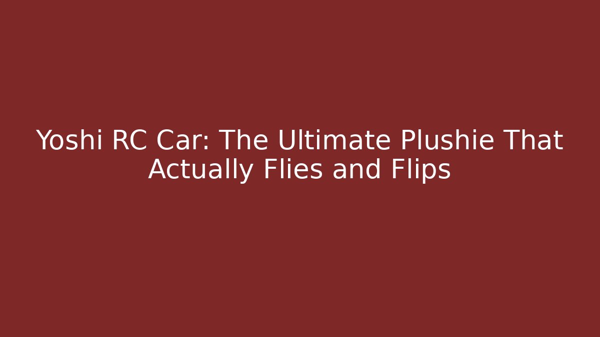 Yoshi RC Car: The Ultimate Plushie That Actually Flies and Flips