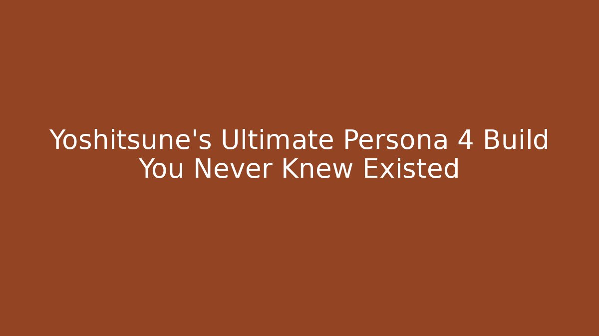 Yoshitsune's Ultimate Persona 4 Build You Never Knew Existed