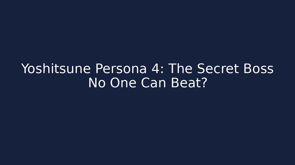 Yoshitsune Persona 4: The Secret Boss No One Can Beat?