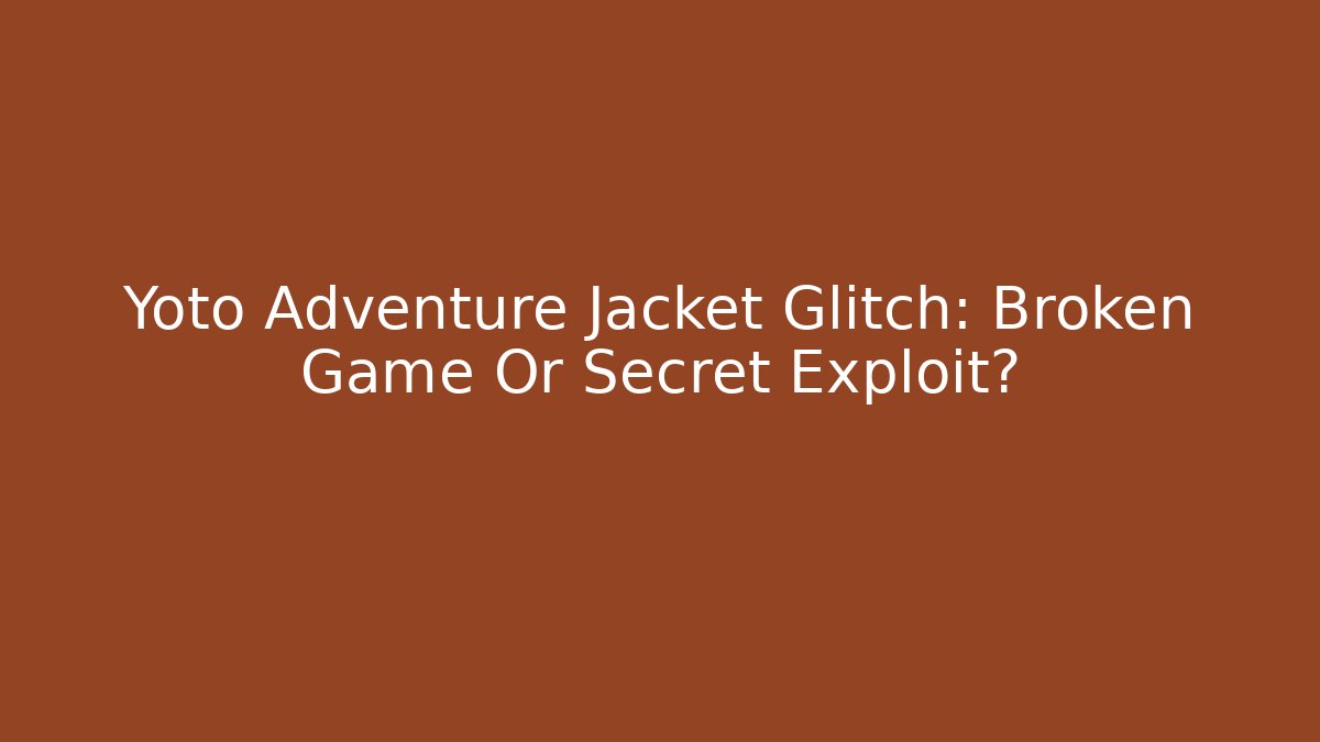 Yoto Adventure Jacket Glitch: Broken Game Or Secret Exploit?
