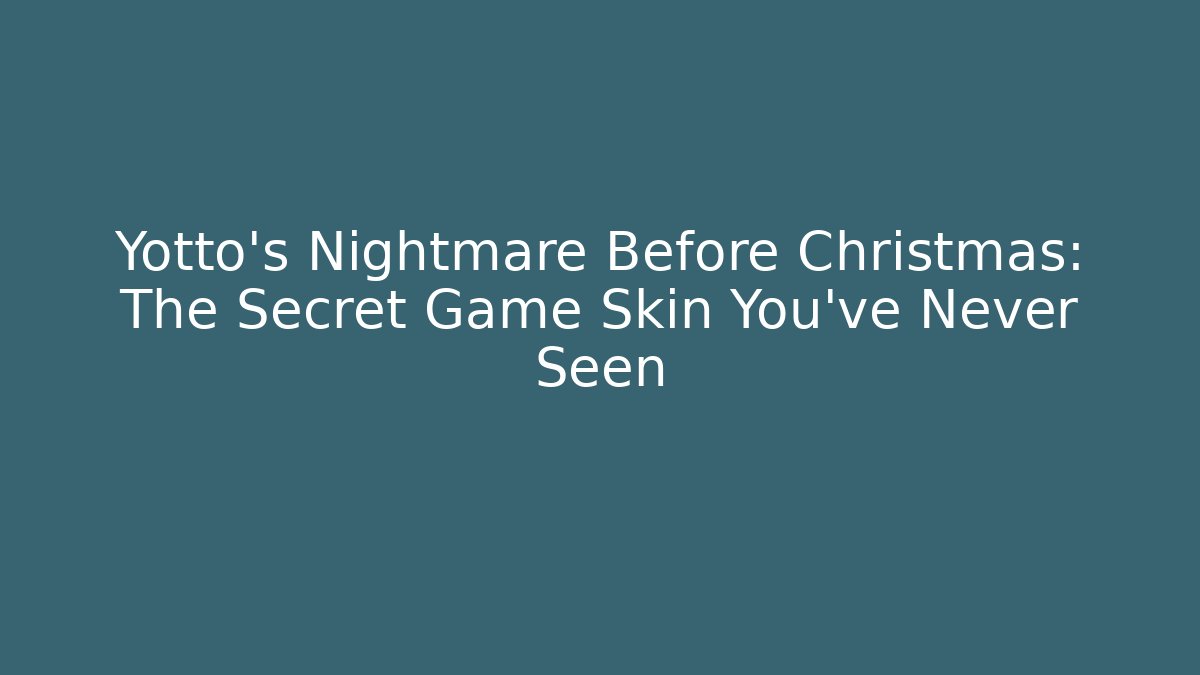 Yotto’s Nightmare Before Christmas: The Secret Game Skin You’ve Never Seen