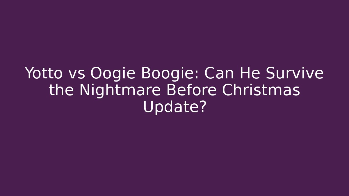 Yotto vs Oogie Boogie: Can He Survive the Nightmare Before Christmas Update?
