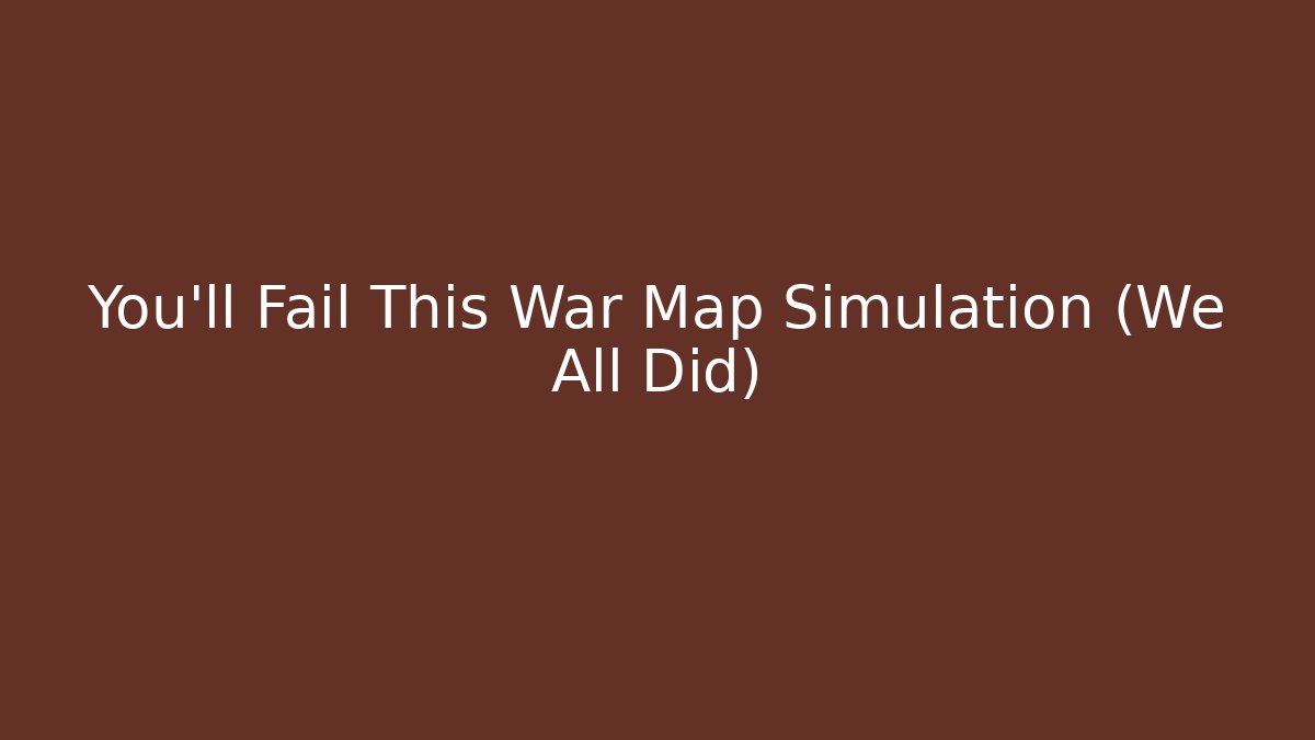 You'll Fail This War Map Simulation (We All Did) - Critter Realm