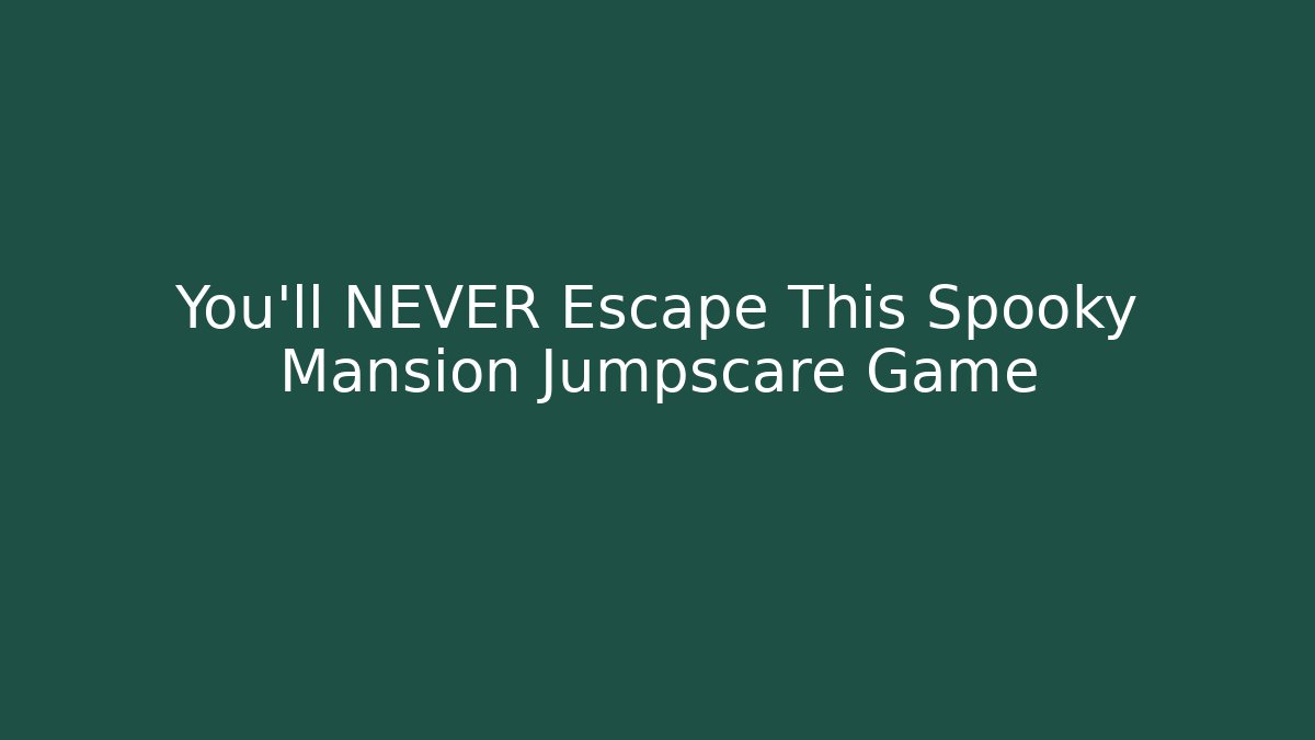 You'll NEVER Escape This Spooky Mansion Jumpscare Game