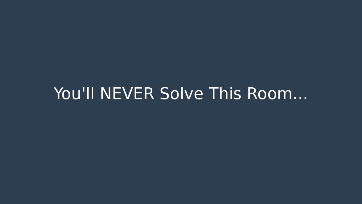 You'll NEVER Solve This Room...