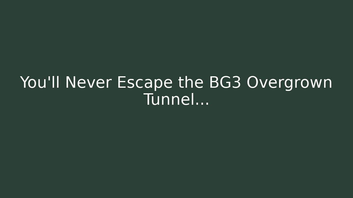 You'll Never Escape the BG3 Overgrown Tunnel...