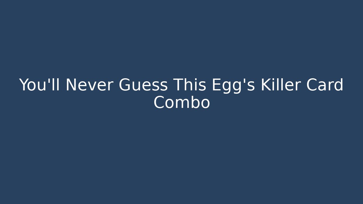 You'll Never Guess This Egg's Killer Card Combo