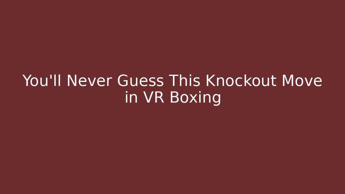 You'll Never Guess This Knockout Move in VR Boxing