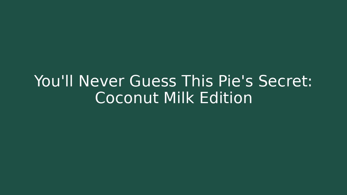 You'll Never Guess This Pie's Secret: Coconut Milk Edition