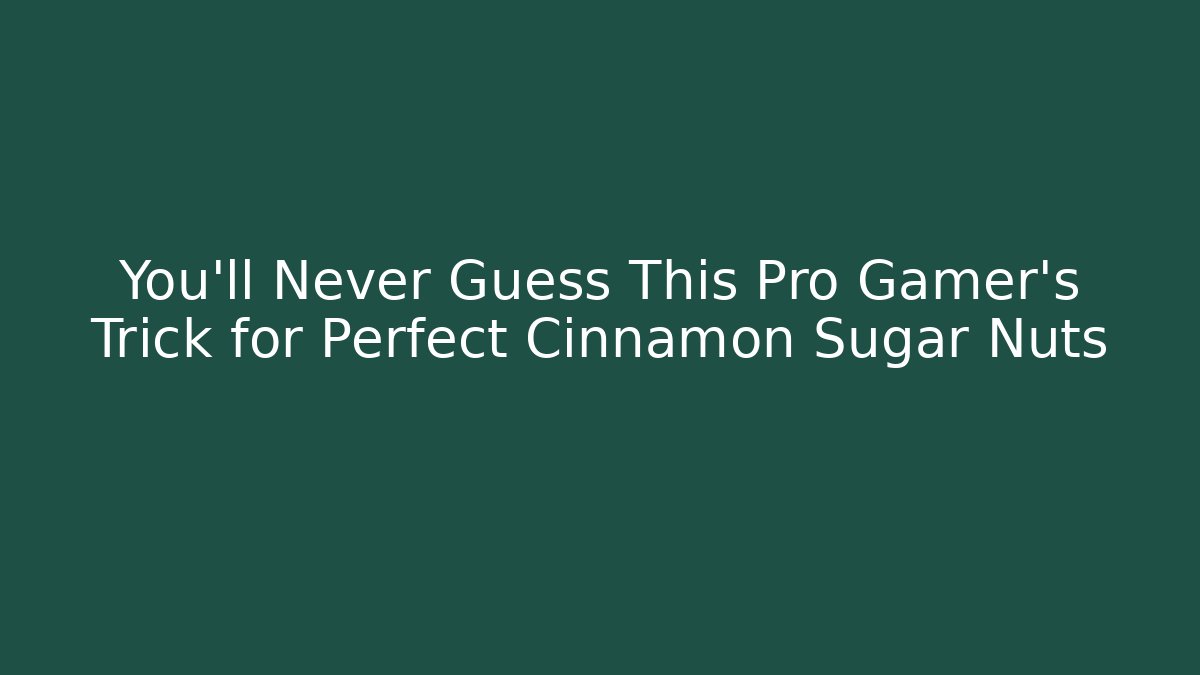 You'll Never Guess This Pro Gamer's Trick for Perfect Cinnamon Sugar Nuts