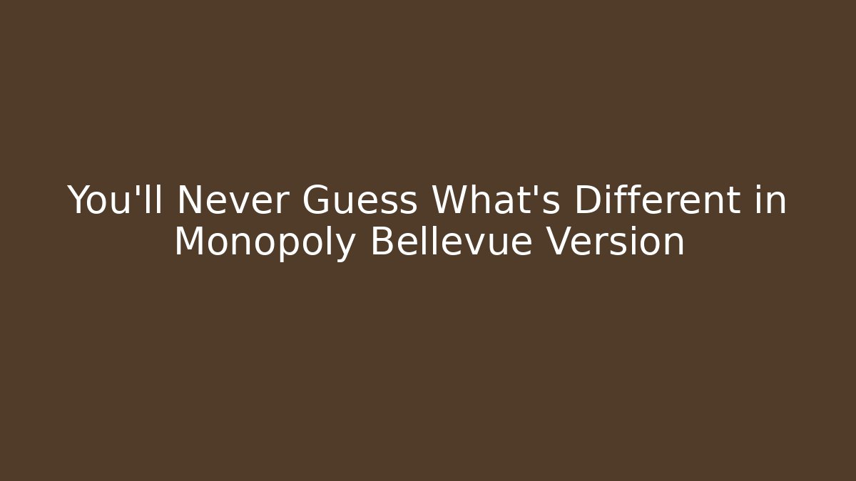 You'll Never Guess What's Different in Monopoly Bellevue Version